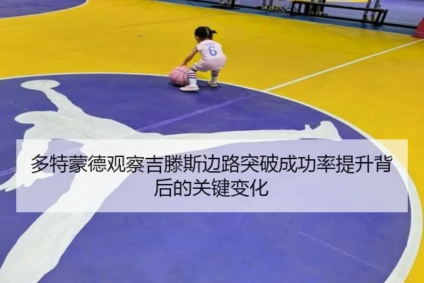 多特蒙德观察吉滕斯边路突破成功率提升背后的关键变化