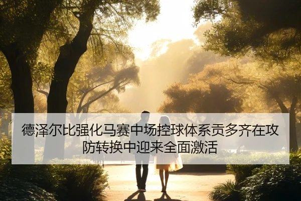 德泽尔比强化马赛中场控球体系贡多齐在攻防转换中迎来全面激活