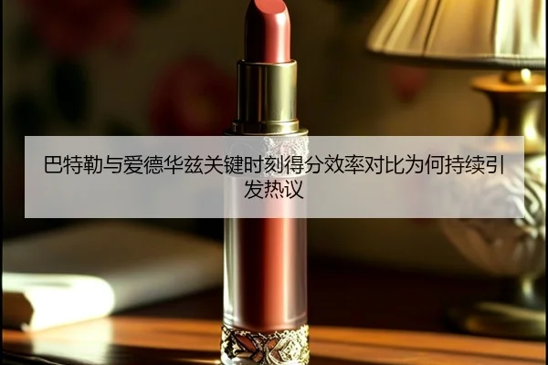 巴特勒与爱德华兹关键时刻得分效率对比为何持续引发热议
